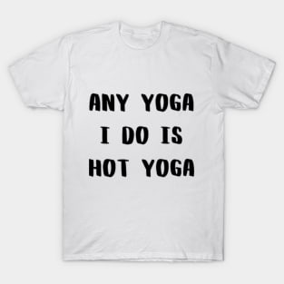 Any Yoga I Do is Hot Yoga T-Shirt